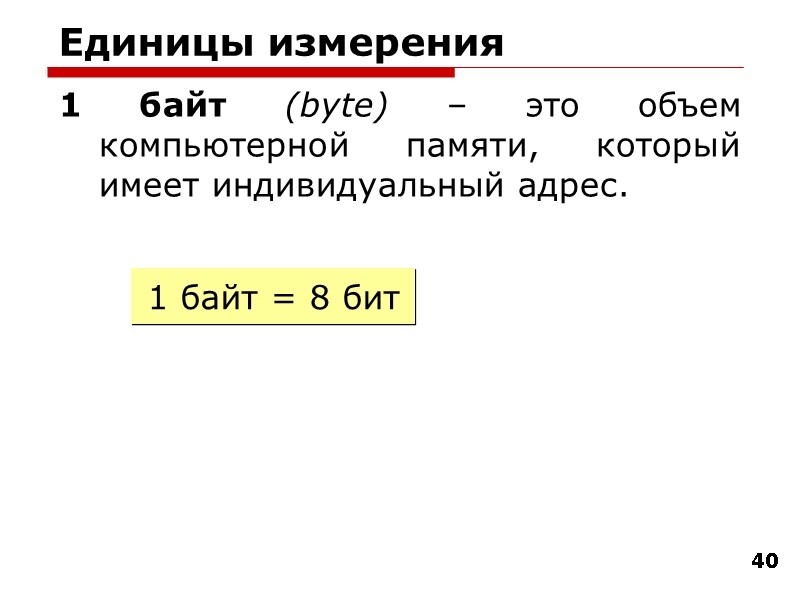 40 Единицы измерения 1 байт (bytе) – это объем компьютерной памяти, который имеет индивидуальный